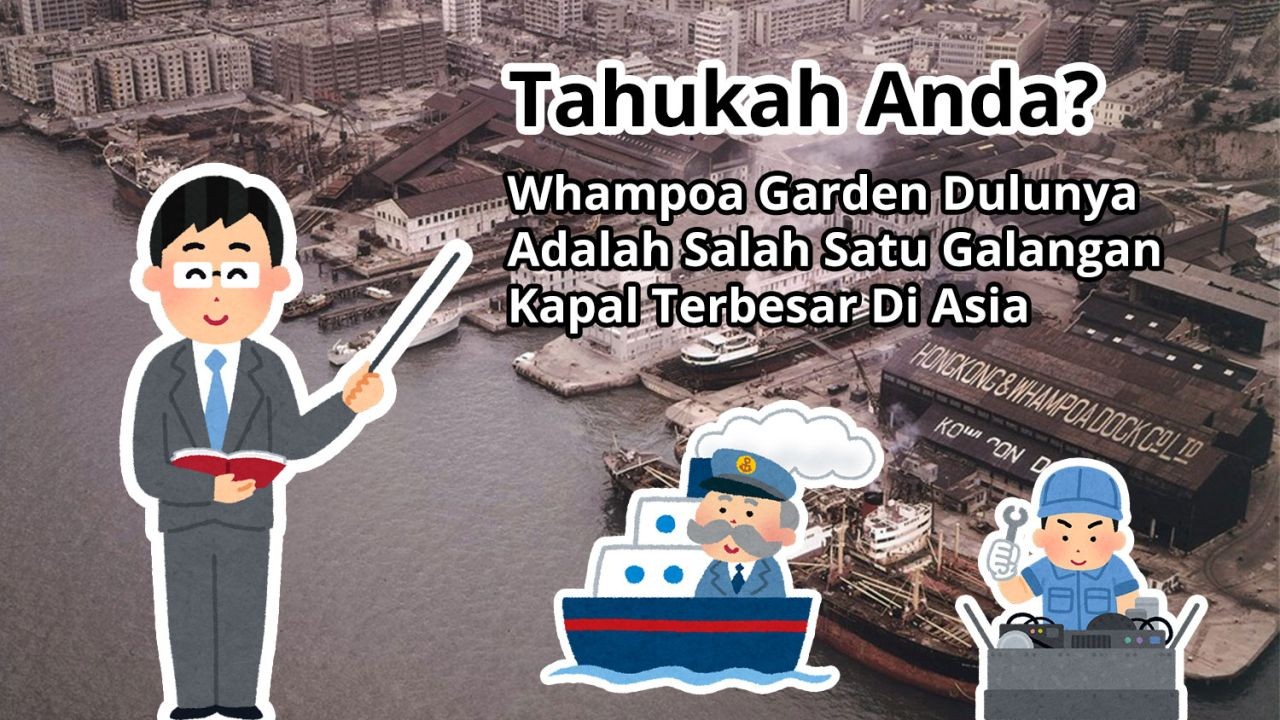 Tahukah Anda?  Whampoa Garden Dulunya Adalah Salah Satu Galangan Kapal Terbesar Di Asia