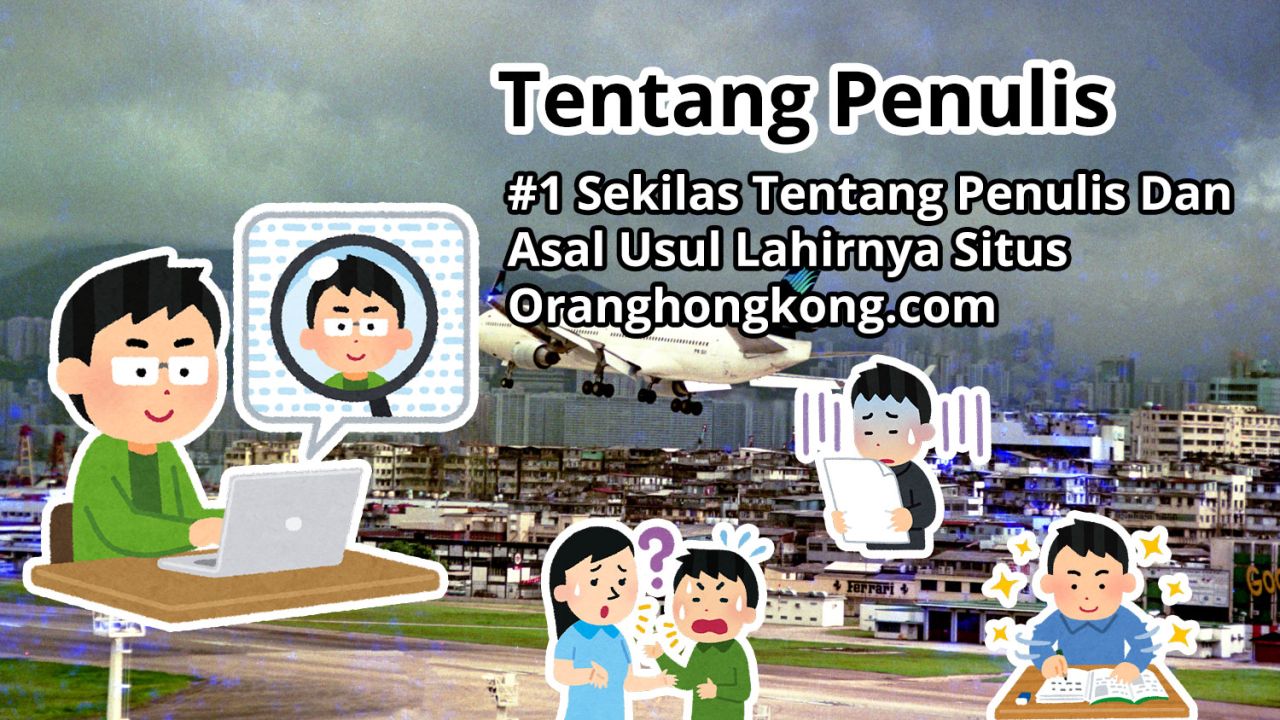 Tentang Penulis: #1 Sekilas Tentang Penulis Dan Asal Usul Lahirnya Situs Oranghongkong.com