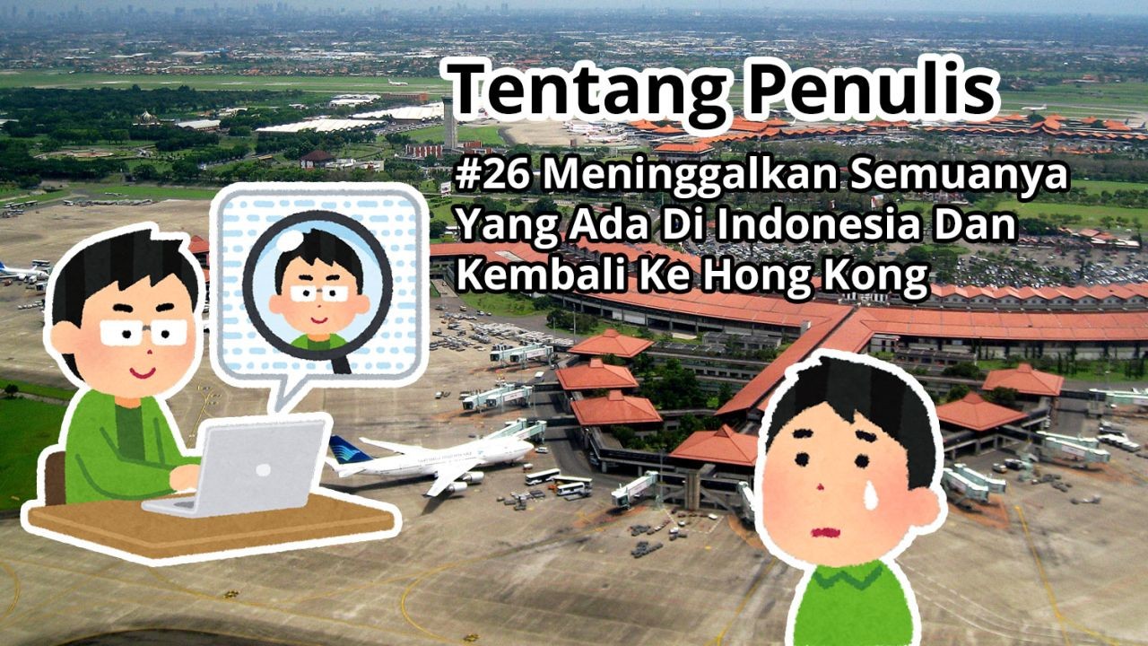 Tentang Penulis: #26 Meninggalkan Semuanya Yang Ada Di Indonesia Dan Kembali Ke Hong Kong