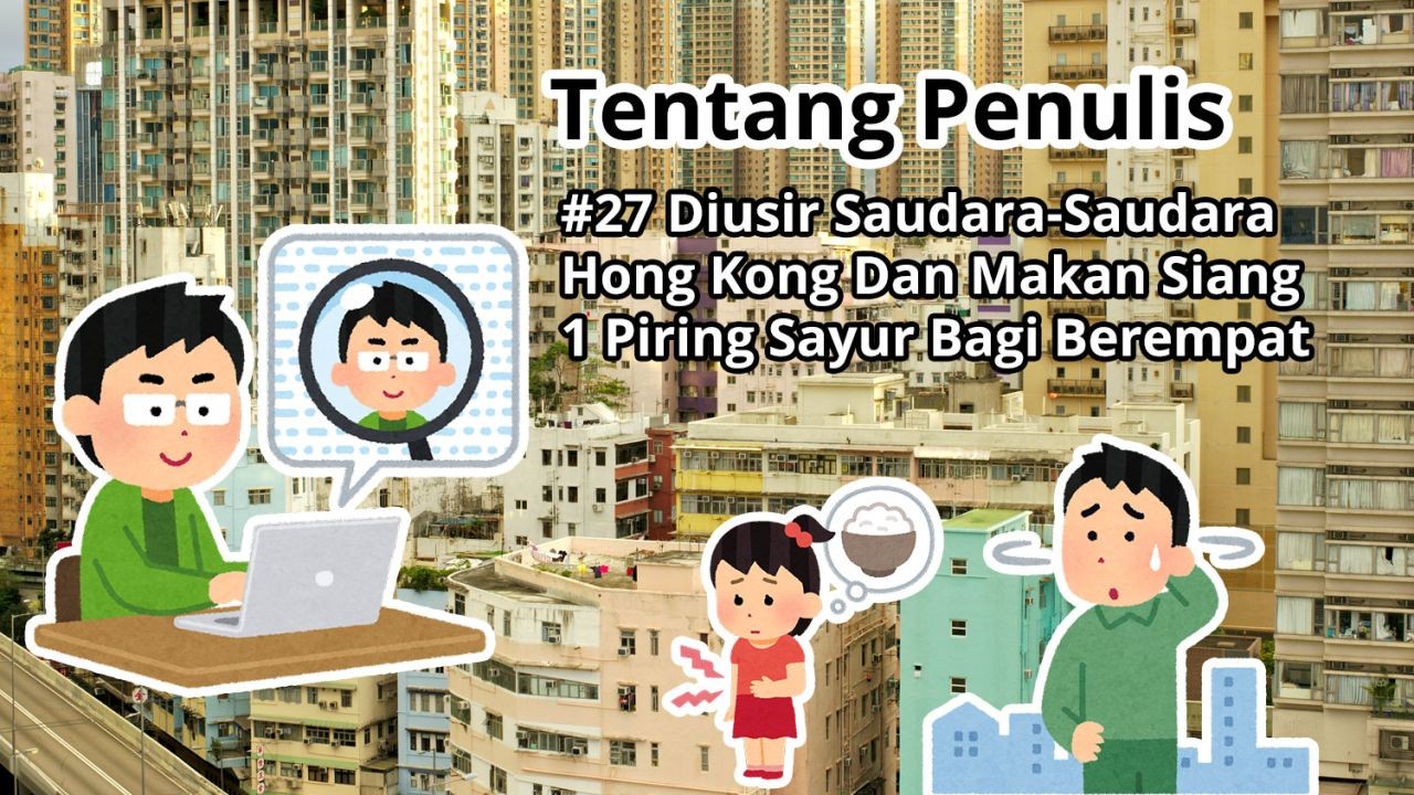 Tentang Penulis: #27 Diusir Saudara-Saudara Hong Kong Dan Makan Siang Hanya 1 Piring Sayur Dibagi Berempat