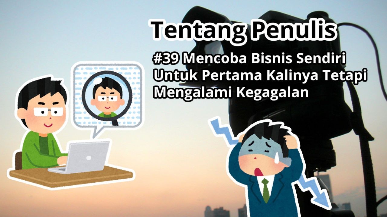 Tentang Penulis: #39 Mencoba Bisnis Sendiri Untuk Pertama Kalinya Tetapi Mengalami Kegagalan