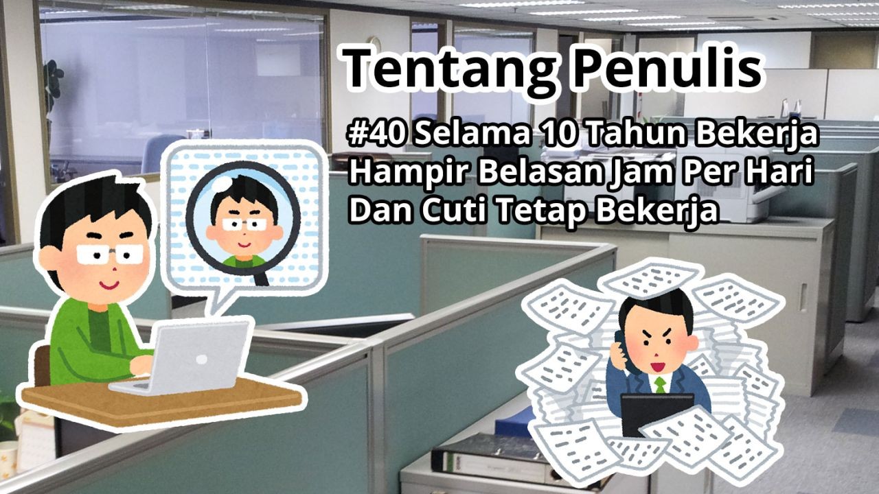 Tentang Penulis #40: Selama 10 Tahun Bekerja Hampir Belasan Jam Per Hari Dan Cuti Tetap Bekerja