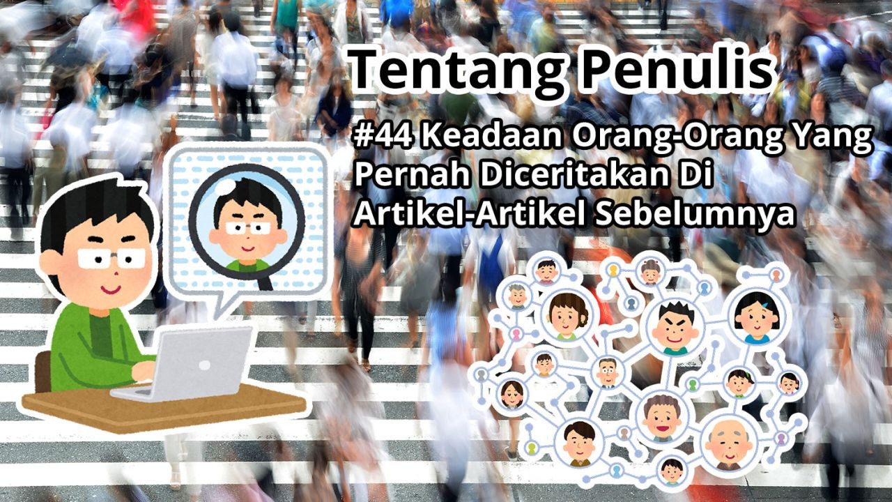 Tentang Penulis: #44 Keadaan Orang-Orang Yang Pernah Diceritakan Di Artikel-Artikel Sebelumnya