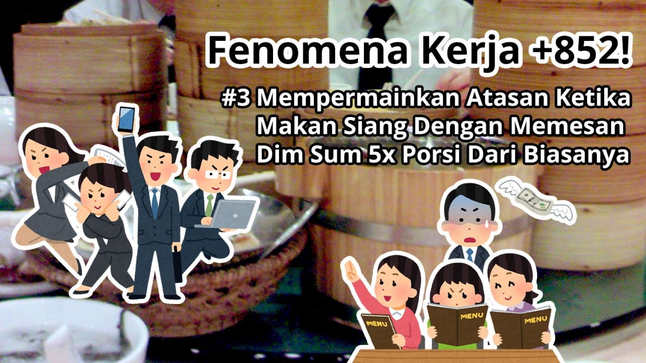 Fenomena Kerja +852! #3 Mempermainkan Atasan Ketika Makan Siang Dengan Memesan Dim Sum 5x Porsi Dari Biasanya