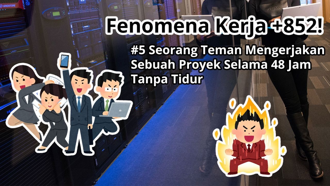 Fenomena Kerja +852! #5 Seorang Teman Mengerjakan Sebuah Proyek Selama 48 Jam Tanpa Tidur