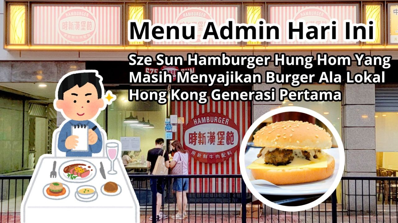 Menu Admin Hari Ini: Sze Sun Hamburger Hung Hom Yang Masih Menyajikan Burger Ala Lokal Hong Kong Generasi Pertama