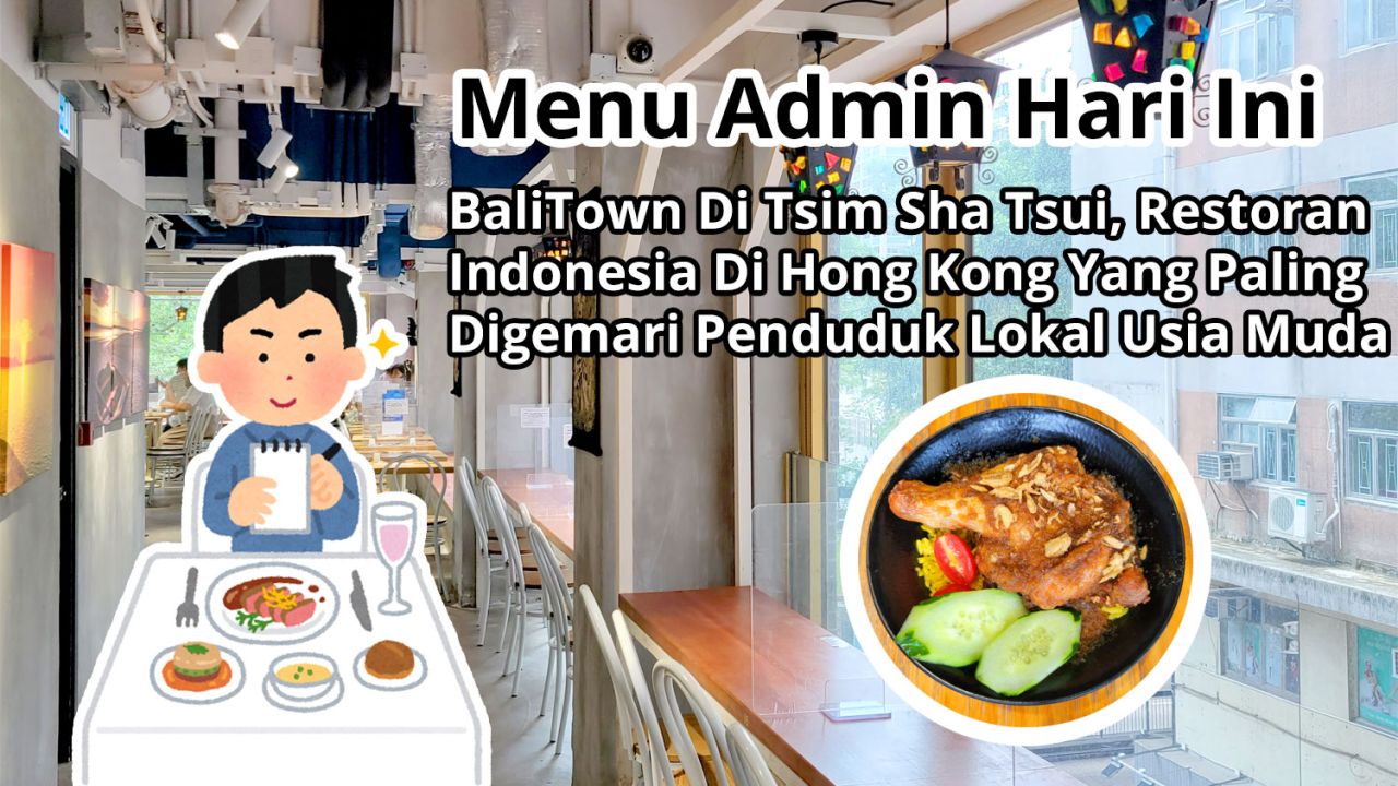 Menu Admin Hari Ini: BaliTown Di Tsim Sha Tsui, Restoran Indonesia Di Hong Kong Yang Paling Digemari Penduduk Lokal Usia Muda